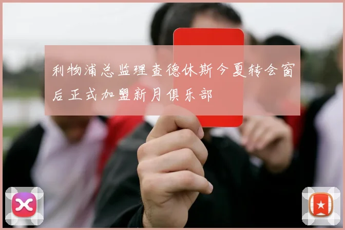 利物浦总监理查德休斯今夏转会窗后正式加盟新月俱乐部